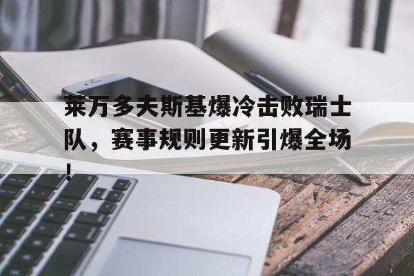 莱万多夫斯基爆冷击败瑞士队，赛事规则更新引爆全场！(莱万多夫斯基替补上阵 9分钟5球)AYX竞技对战